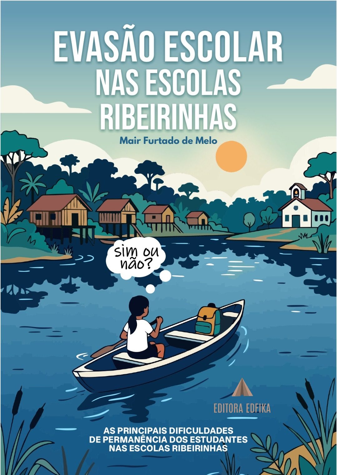 EVASÃO ESCOLAR NAS ESCOLAS RIBEIRINHAS: As principais dificuldades de permanência dos estudantes nas Escolas Ribeirinhas.